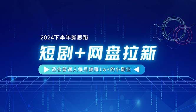 【2024下半年新思路】短剧+网盘拉新，适合普通人每月躺赚1w+的小副业四海领钱-网创-知识付费-网创项目资源站-副业项目-创业项目-搞钱项目四海领钱