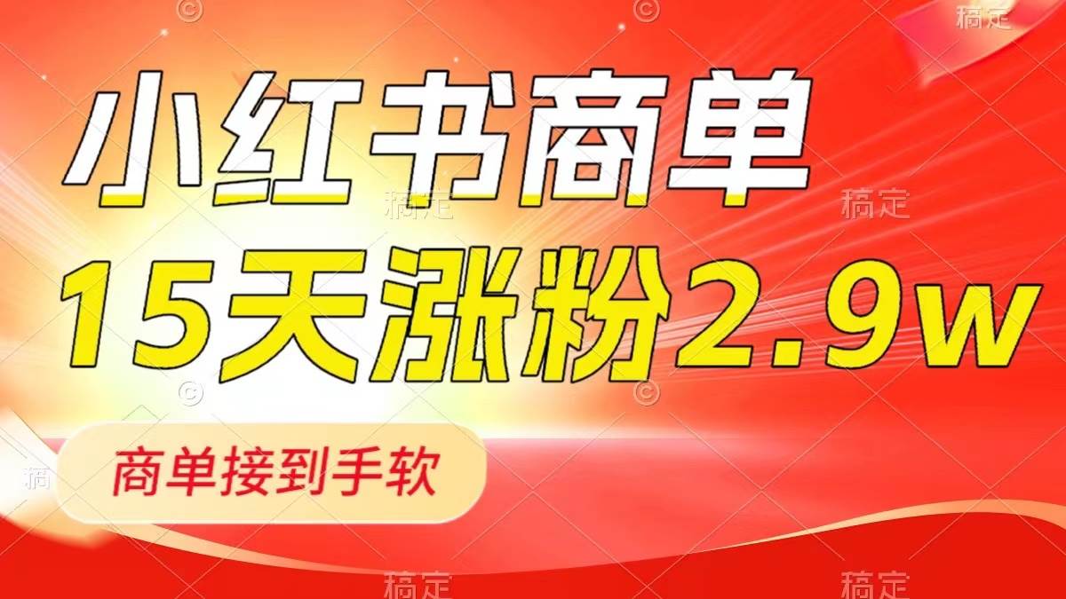 小红书商单最新玩法，新号15天2.9w粉，商单接到手软，1分钟一篇笔记四海领钱-网创-知识付费-网创项目资源站-副业项目-创业项目-搞钱项目四海领钱