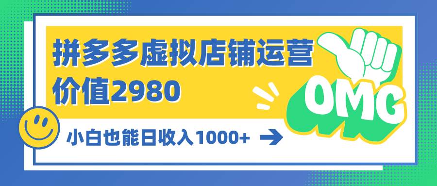 拼多多虚拟店铺运营：小白也能日收入1000+四海领钱-网创-知识付费-网创项目资源站-副业项目-创业项目-搞钱项目四海领钱
