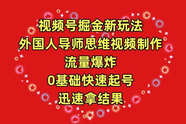 视频号掘金新玩法，外国人导师思维视频制作，流量爆炸，0其础快速起号，…四海领钱-网创-知识付费-网创项目资源站-副业项目-创业项目-搞钱项目四海领钱
