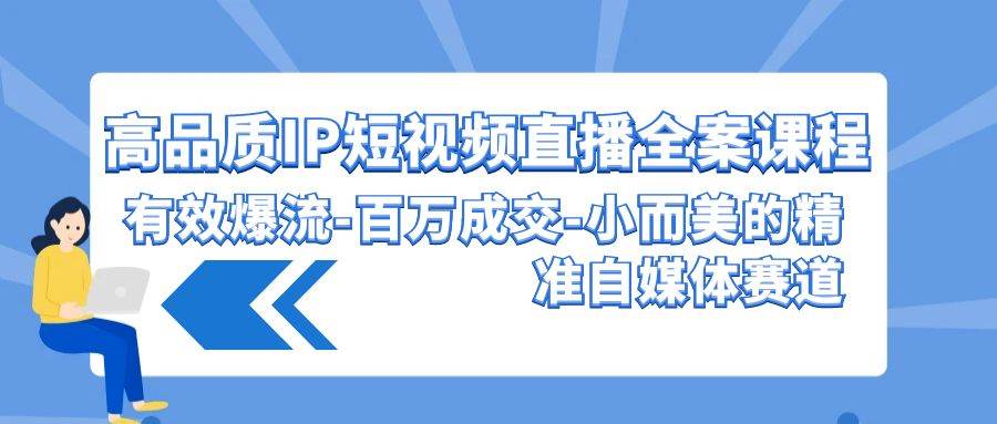 高品质 IP短视频直播-全案课程，有效爆流-百万成交-小而美的精准自媒体赛道四海领钱-网创-知识付费-网创项目资源站-副业项目-创业项目-搞钱项目四海领钱