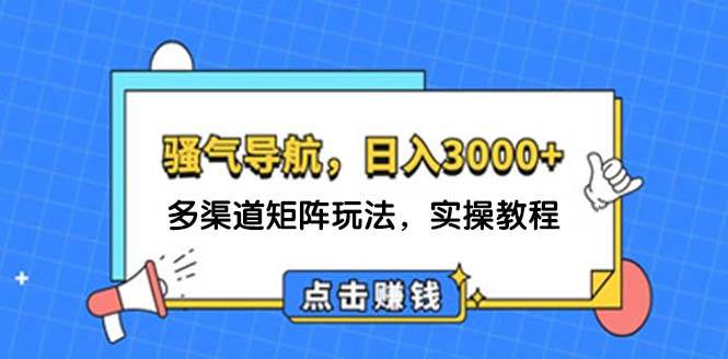 日入3000+ 骚气导航，多渠道矩阵玩法，实操教程四海领钱-网创-知识付费-网创项目资源站-副业项目-创业项目-搞钱项目四海领钱