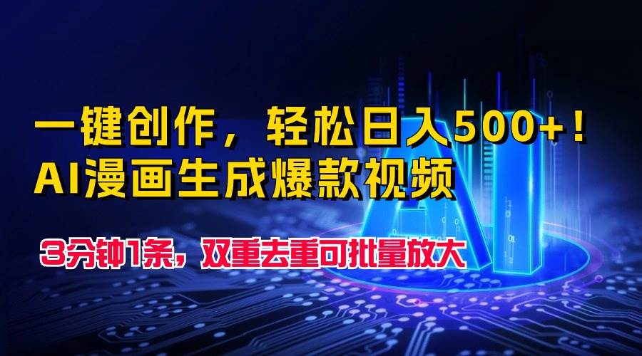 一键创作，轻松日入500+！AI漫画生成爆款视频，3分钟1条，双重去重可批…四海领钱-网创-知识付费-网创项目资源站-副业项目-创业项目-搞钱项目四海领钱