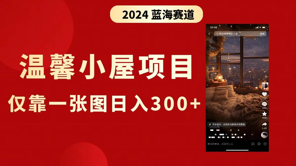 抖音爆火温馨小屋项目，仅靠一张图片日入300+，附保姆级教程四海领钱-网创-知识付费-网创项目资源站-副业项目-创业项目-搞钱项目四海领钱