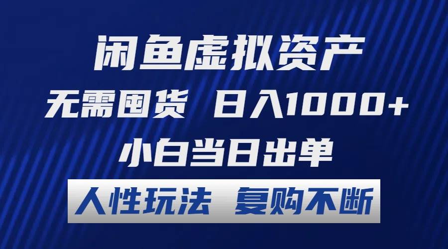 闲鱼虚拟资产 无需囤货 日入1000+ 小白当日出单 人性玩法 复购不断四海领钱-网创-知识付费-网创项目资源站-副业项目-创业项目-搞钱项目四海领钱