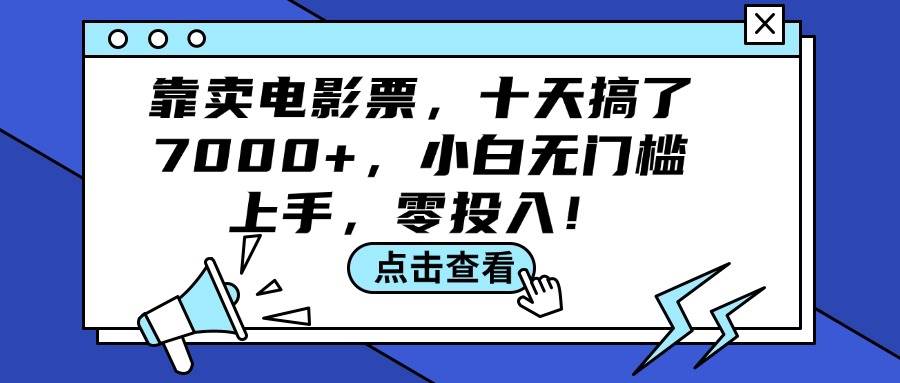 靠卖电影票，十天搞了7000+，小白无门槛上手，零投入！四海领钱-网创-知识付费-网创项目资源站-副业项目-创业项目-搞钱项目四海领钱