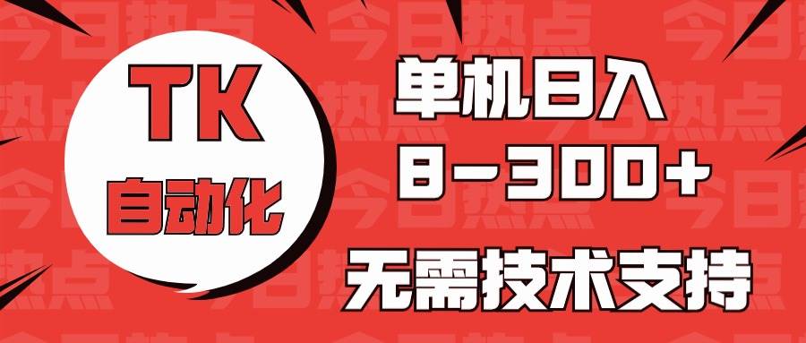 海外手机版TK自动化，单机收益8~300+，无需技术支持，新手小白均可操作四海领钱-网创-知识付费-网创项目资源站-副业项目-创业项目-搞钱项目四海领钱