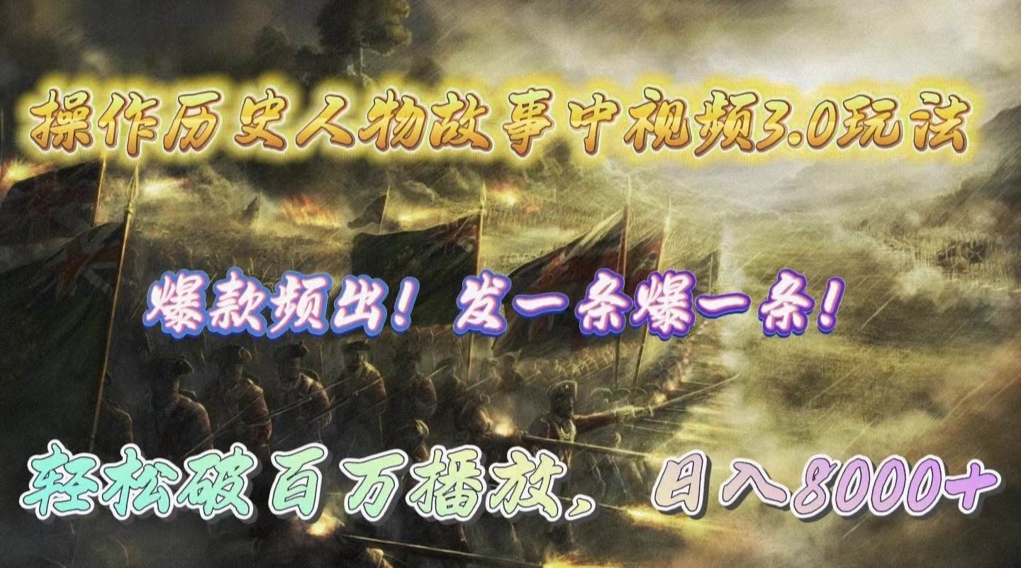 操作历史人物故事中视频3.0玩法，发一条爆一条！轻松破百万播放，日入8000+四海领钱-网创-知识付费-网创项目资源站-副业项目-创业项目-搞钱项目四海领钱