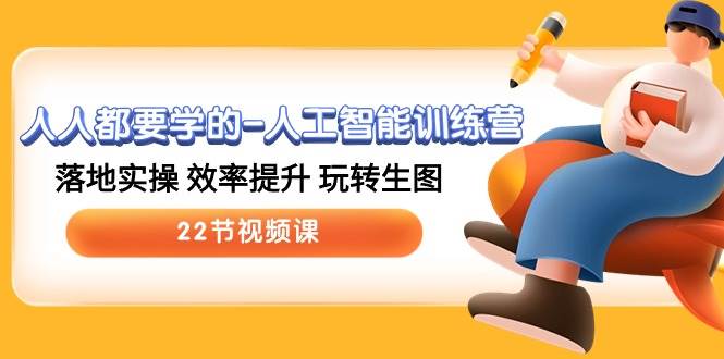人人都要学的-人工智能训练营，落地实操 效率提升 玩转生图 (22节视频课)四海领钱-网创-知识付费-网创项目资源站-副业项目-创业项目-搞钱项目四海领钱