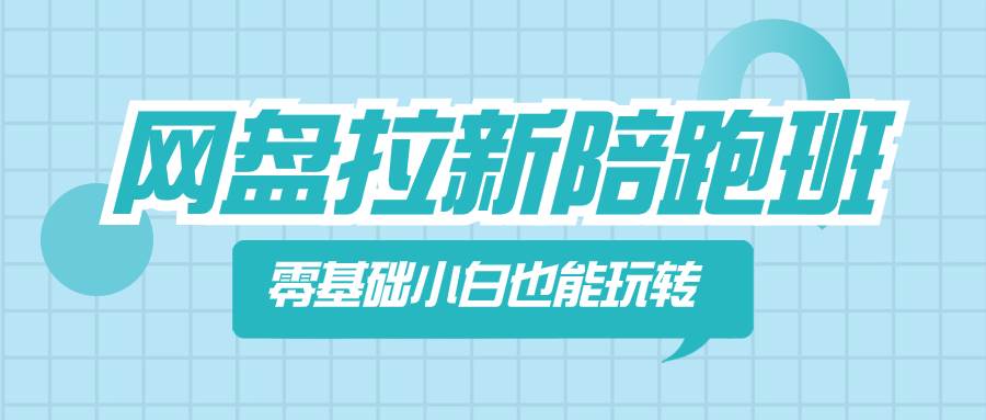 网盘拉新陪跑班，零基础小白也能玩转网盘拉新四海领钱-网创-知识付费-网创项目资源站-副业项目-创业项目-搞钱项目四海领钱