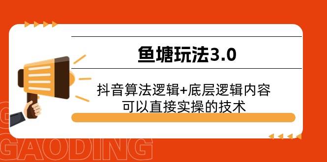 鱼塘玩法3.0：抖音算法逻辑+底层逻辑内容，可以直接实操的技术四海领钱-网创-知识付费-网创项目资源站-副业项目-创业项目-搞钱项目四海领钱