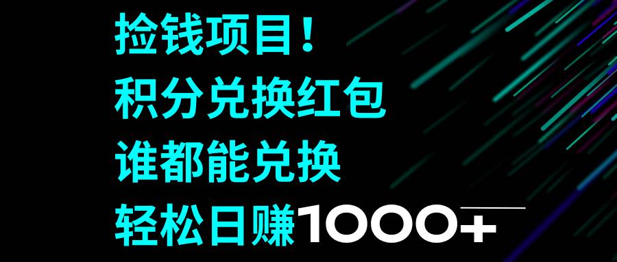 捡钱项目！积分兑换红包，谁都能兑换，轻松日赚1000+四海领钱-网创-知识付费-网创项目资源站-副业项目-创业项目-搞钱项目四海领钱