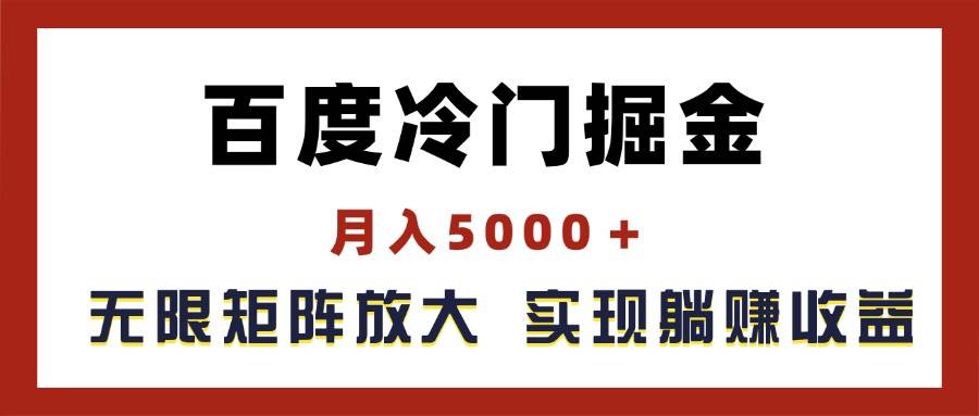 百度冷门掘金，月入5000＋，无限矩阵放大，实现管道躺赚收益四海领钱-网创-知识付费-网创项目资源站-副业项目-创业项目-搞钱项目四海领钱