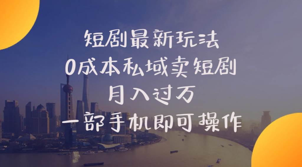 短剧最新玩法    0成本私域卖短剧     月入过万     一部手机即可操作四海领钱-网创-知识付费-网创项目资源站-副业项目-创业项目-搞钱项目四海领钱