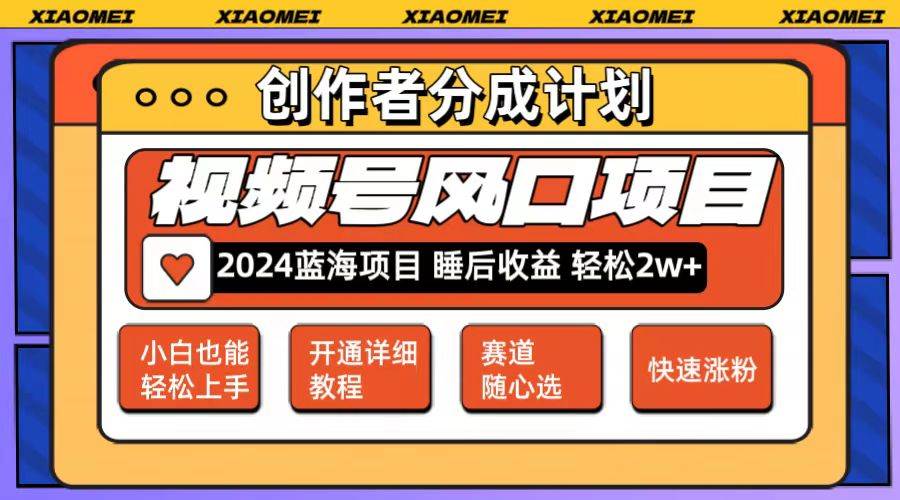 微信视频号大风口项目 轻松月入2w+ 多赛道选择，可矩阵，玩法简单轻松上手四海领钱-网创-知识付费-网创项目资源站-副业项目-创业项目-搞钱项目四海领钱