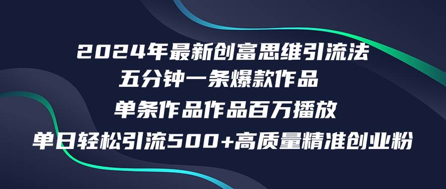 2024年最新创富思维日引流500+精准高质量创业粉，五分钟一条百万播放量…四海领钱-网创-知识付费-网创项目资源站-副业项目-创业项目-搞钱项目四海领钱