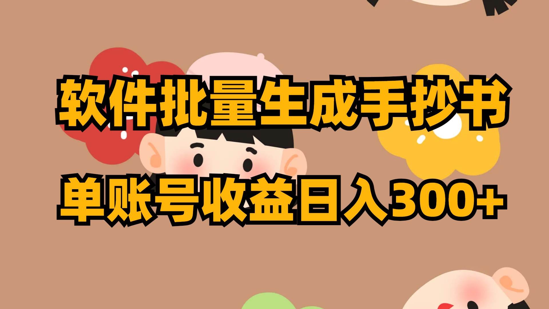 软件批量生成手抄书 单账号收益日入300+四海领钱-网创-知识付费-网创项目资源站-副业项目-创业项目-搞钱项目四海领钱
