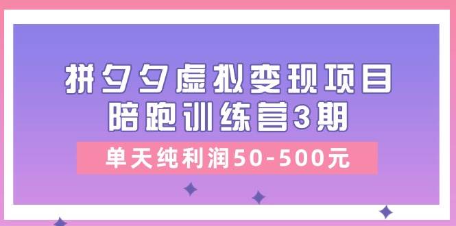 某收费培训《拼夕夕虚拟变现项目陪跑训练营3期》单天纯利润50-500元四海领钱-网创-知识付费-网创项目资源站-副业项目-创业项目-搞钱项目四海领钱