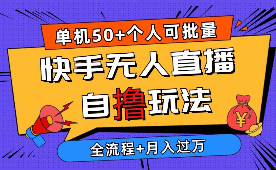 2024最新快手无人直播自撸玩法，单机日入50+，个人也可以批量操作月入过万四海领钱-网创-知识付费-网创项目资源站-副业项目-创业项目-搞钱项目四海领钱