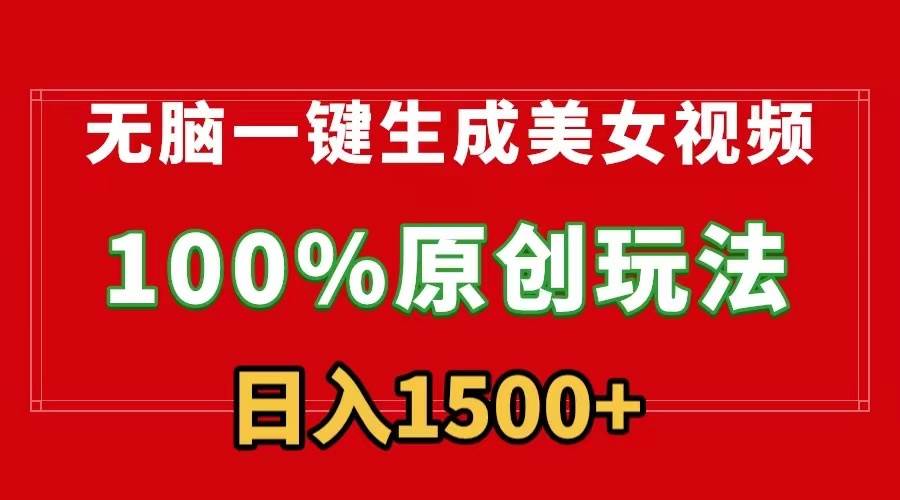 无脑一键生成美女视频，100%过原创，多种变现方式，有流量就有收益，日…四海领钱-网创-知识付费-网创项目资源站-副业项目-创业项目-搞钱项目四海领钱