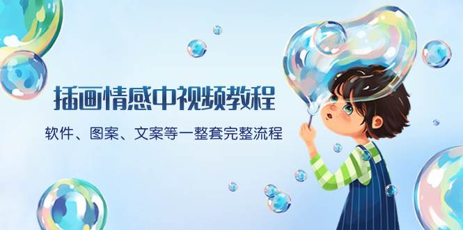 插画情感中视频教程：软件、图案、文案等一整套完整流程，送文案模版、话题标题分类四海领钱-网创-知识付费-网创项目资源站-副业项目-创业项目-搞钱项目四海领钱
