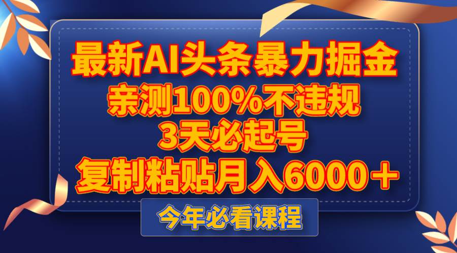最新AI头条暴力掘金，3天必起号，亲测100%不违规，复制粘贴月入6000＋四海领钱-网创-知识付费-网创项目资源站-副业项目-创业项目-搞钱项目四海领钱