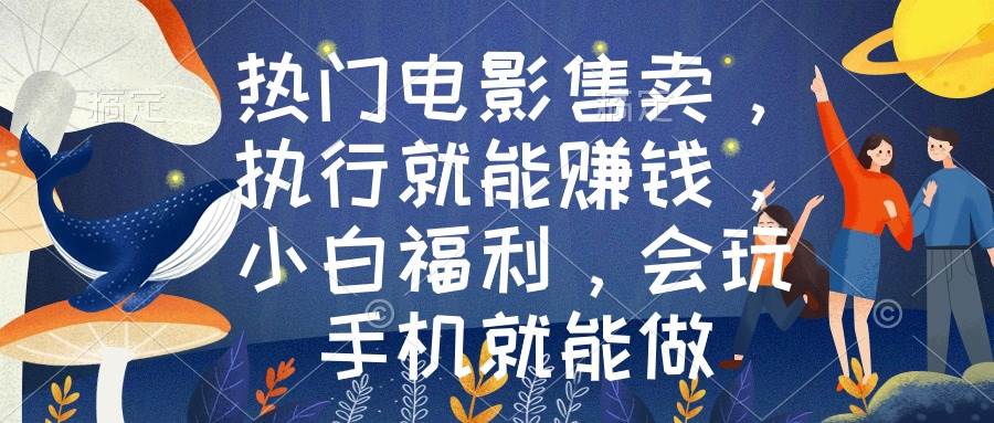 热门电影售卖，执行就能赚钱，小白福利，会玩手机就能做四海领钱-网创-知识付费-网创项目资源站-副业项目-创业项目-搞钱项目四海领钱