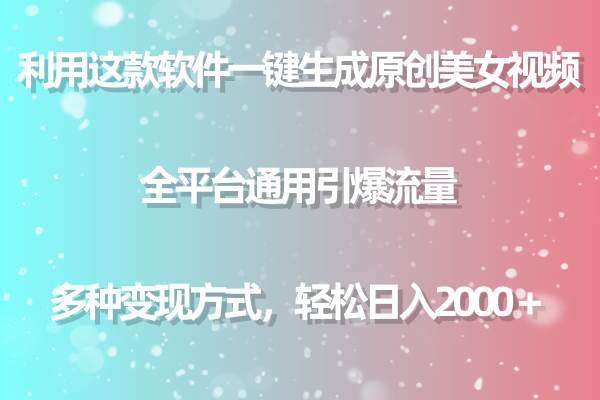 利用这款软件一键生成原创美女视频 全平台通用引爆流量 多种变现日入2000＋四海领钱-网创-知识付费-网创项目资源站-副业项目-创业项目-搞钱项目四海领钱