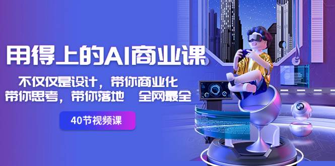 用得上的-AI商业课：不仅仅是设计，带你商业化-带你思考-带你落地-全网最全四海领钱-网创-知识付费-网创项目资源站-副业项目-创业项目-搞钱项目四海领钱