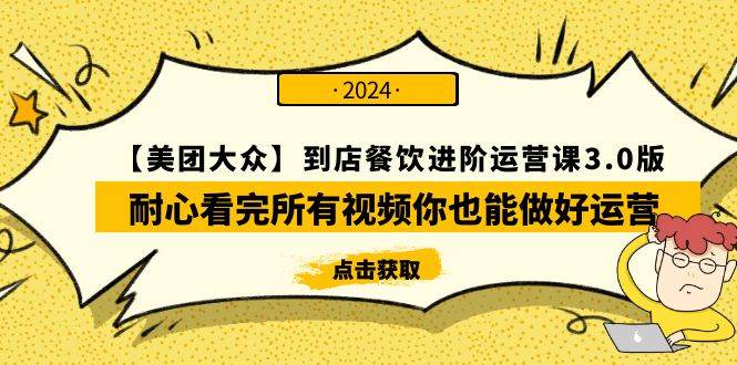 【美团-大众】到店餐饮 进阶运营课3.0版，耐心看完所有视频你也能做好运营四海领钱-网创-知识付费-网创项目资源站-副业项目-创业项目-搞钱项目四海领钱