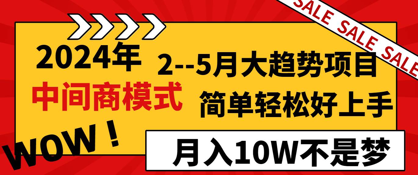 2024年2–5月大趋势项目，利用中间商模式，简单轻松好上手，轻松月入10W…四海领钱-网创-知识付费-网创项目资源站-副业项目-创业项目-搞钱项目四海领钱