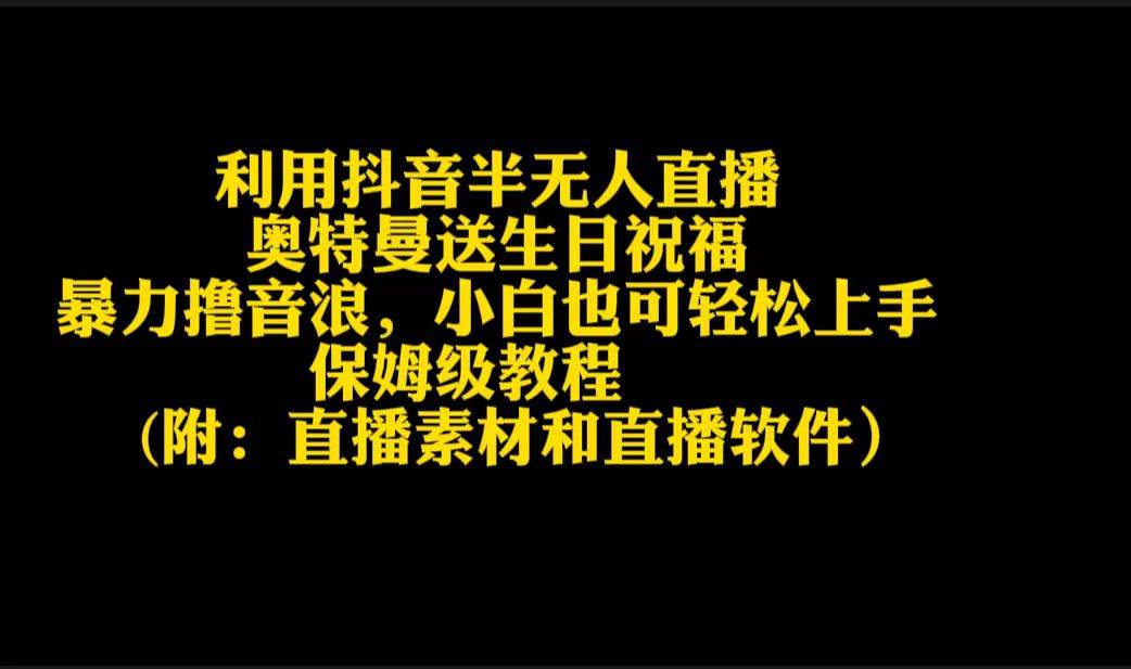 利用抖音半无人直播奥特曼送生日祝福，暴力撸音浪，小白也可轻松上手四海领钱-网创-知识付费-网创项目资源站-副业项目-创业项目-搞钱项目四海领钱