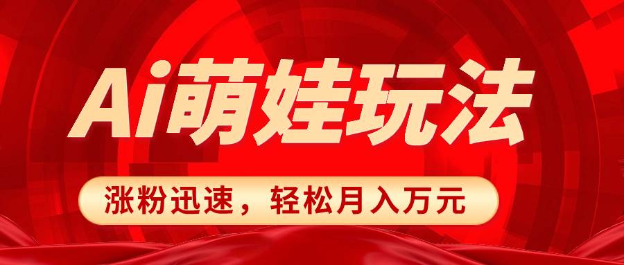 小红书AI萌娃玩法，涨粉迅速，作品制作简单，轻松月入万元四海领钱-网创-知识付费-网创项目资源站-副业项目-创业项目-搞钱项目四海领钱