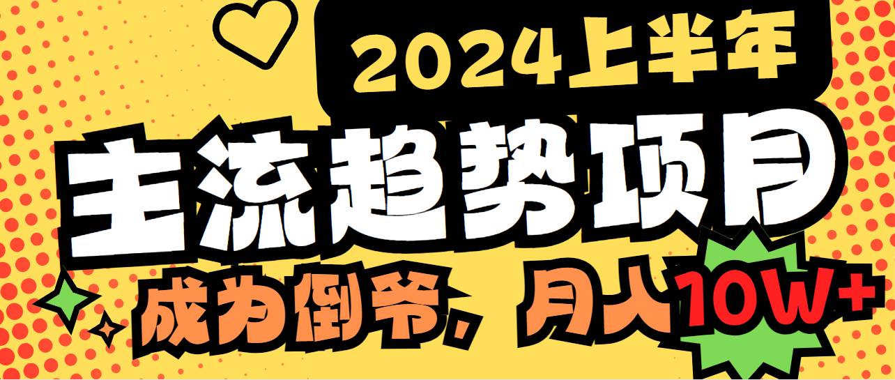 2024上半年主流趋势项目，打造中间商模式，成为倒爷，易上手，用心做，…四海领钱-网创-知识付费-网创项目资源站-副业项目-创业项目-搞钱项目四海领钱