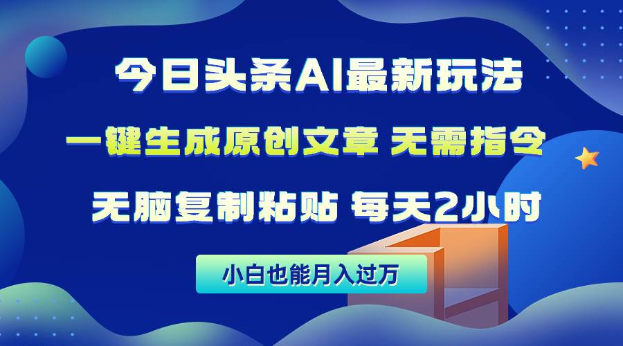 今日头条AI最新玩法  无需指令 无脑复制粘贴 1分钟一篇原创文章 月入过万四海领钱-网创-知识付费-网创项目资源站-副业项目-创业项目-搞钱项目四海领钱
