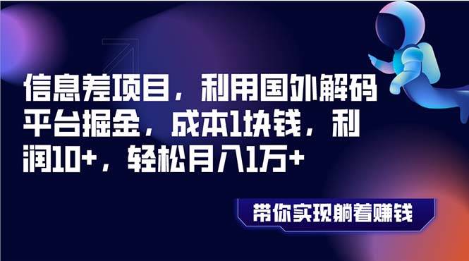 信息差项目，利用国外解码平台掘金，成本1块钱，利润10+，轻松月入1万+四海领钱-网创-知识付费-网创项目资源站-副业项目-创业项目-搞钱项目四海领钱