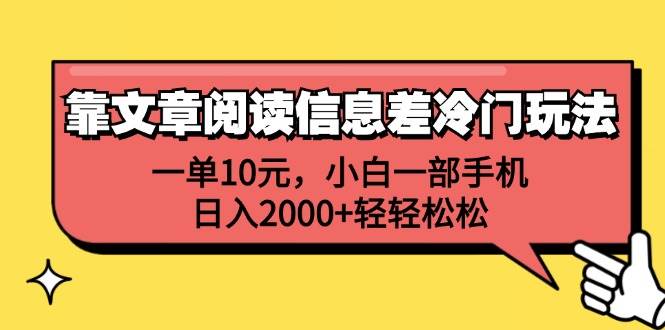 靠文章阅读信息差冷门玩法，一单10元，小白一部手机，日入2000+轻轻松松四海领钱-网创-知识付费-网创项目资源站-副业项目-创业项目-搞钱项目四海领钱