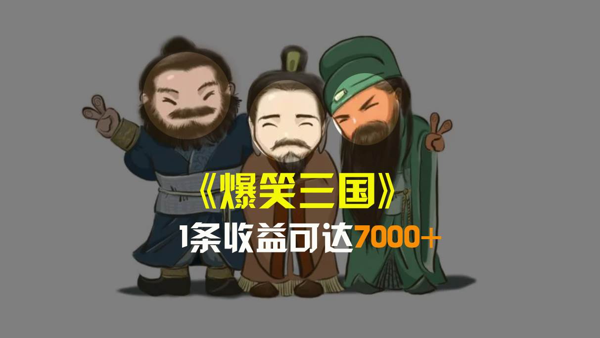 爆笑三国，条条爆款，5分钟1条原创视频，一条收益7000＋，一键分发多平台变现，简单无脑四海领钱-网创-知识付费-网创项目资源站-副业项目-创业项目-搞钱项目四海领钱