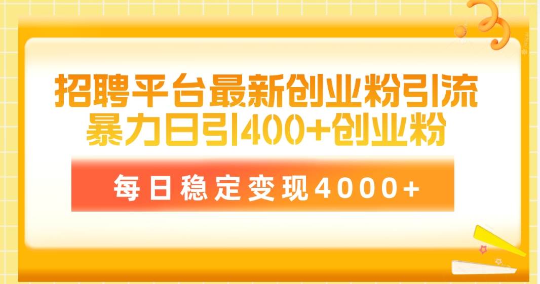 招聘平台最新创业粉引流技术，简单操作日引创业粉400+，每日稳定变现4000+四海领钱-网创-知识付费-网创项目资源站-副业项目-创业项目-搞钱项目四海领钱