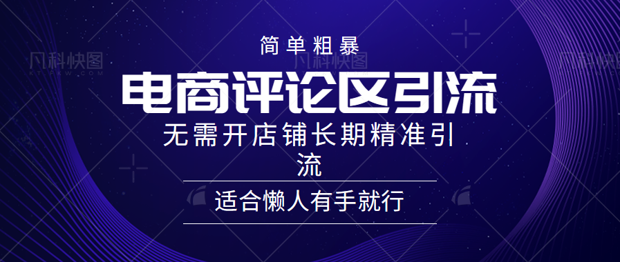 简单粗暴引流-电商平台评论引流大法，长期精准引流适合懒人有手就行，无需开店铺！四海领钱-网创-知识付费-网创项目资源站-副业项目-创业项目-搞钱项目四海领钱