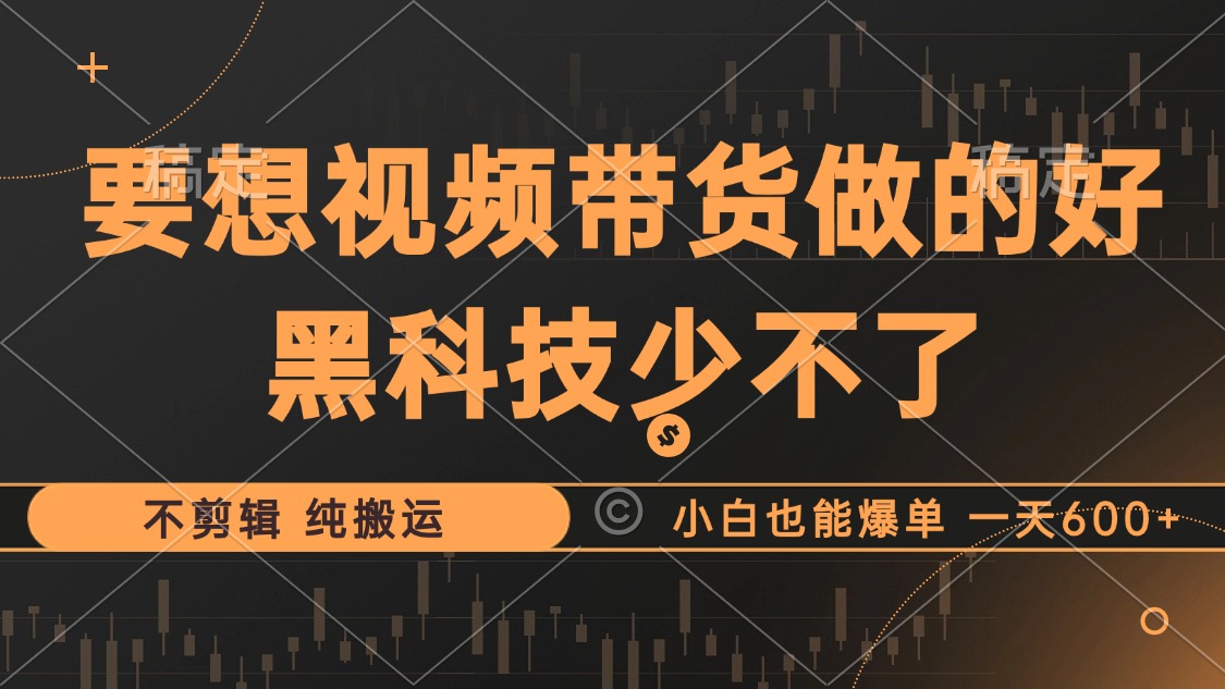 抖音视频带货最暴力玩法，利用黑科技纯搬运，一刀不剪，小白也能爆单，一天600+四海领钱-网创-知识付费-网创项目资源站-副业项目-创业项目-搞钱项目四海领钱