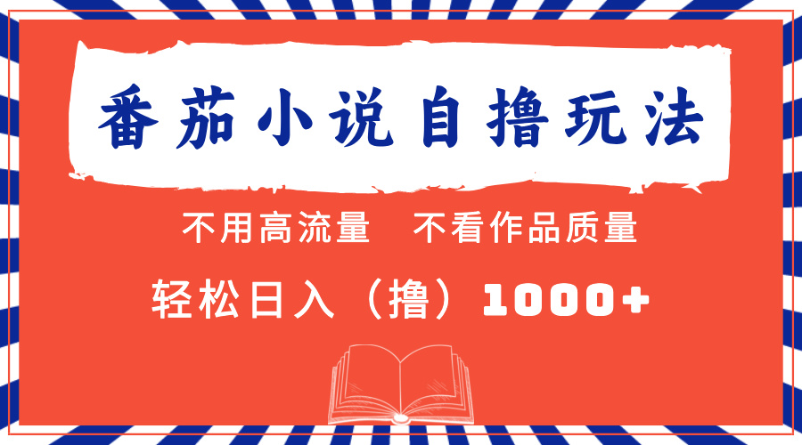 番茄小说最新自撸 不看流量 不看质量 轻松日入1000+四海领钱-网创-知识付费-网创项目资源站-副业项目-创业项目-搞钱项目四海领钱
