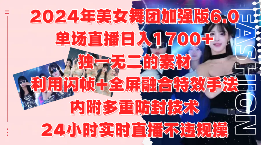 2024年美女舞团加强版6.0，单场直播日入1700+，独一无二的素材，利用闪帧+全屏融合特效手法，内附多重防封技术四海领钱-网创-知识付费-网创项目资源站-副业项目-创业项目-搞钱项目四海领钱