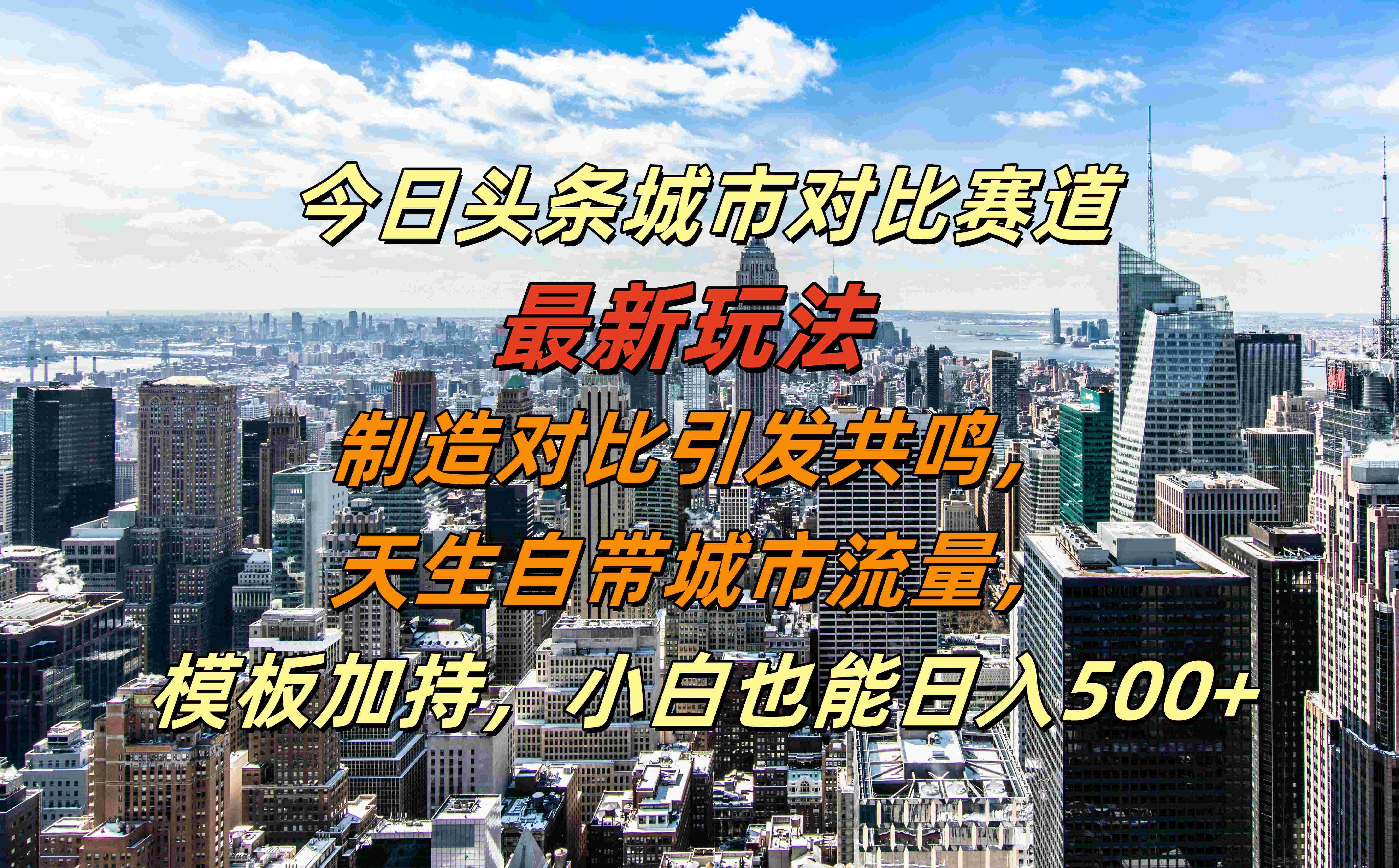 今日头条城市对比赛道最新玩法，制造对比引发共鸣，天生自带城市流量，模板加持，小白也能日入500+四海领钱-网创-知识付费-网创项目资源站-副业项目-创业项目-搞钱项目四海领钱