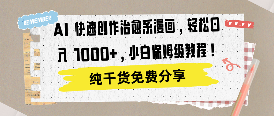AI 快速创作治愈系漫画，轻松达成日入 1000+，小白保姆级教程！四海领钱-网创-知识付费-网创项目资源站-副业项目-创业项目-搞钱项目四海领钱