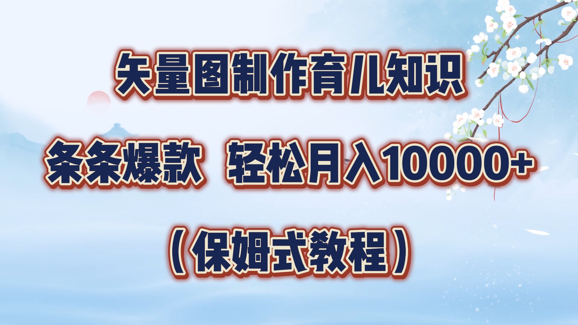 矢量图制作育儿知识，条条爆款，月入10000+（保姆式教程）四海领钱-网创-知识付费-网创项目资源站-副业项目-创业项目-搞钱项目四海领钱