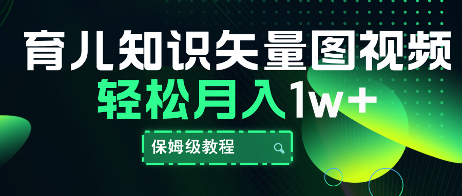 育儿知识矢量图视频，条条爆款，保姆级教程，月入10000+四海领钱-网创-知识付费-网创项目资源站-副业项目-创业项目-搞钱项目四海领钱