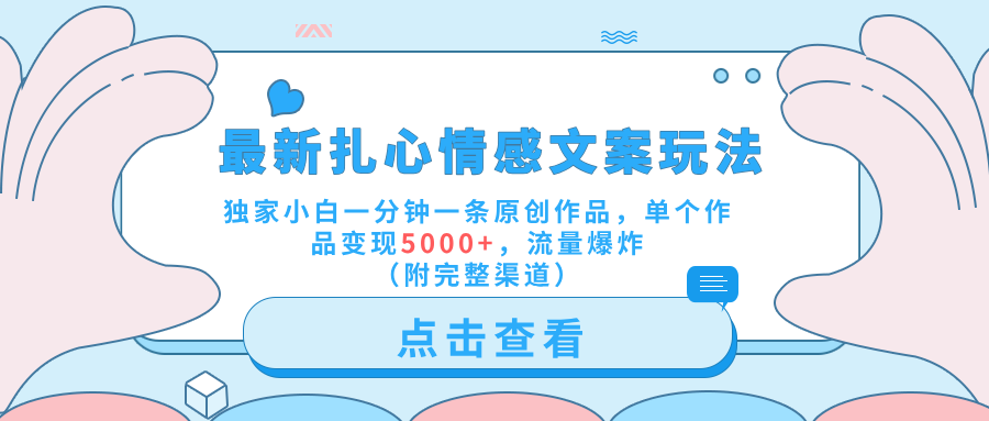 最新扎心情感文案玩法，独家小白一分钟一条原创作品，单个作品变现5000+，流量爆炸（附完整渠道）四海领钱-网创-知识付费-网创项目资源站-副业项目-创业项目-搞钱项目四海领钱