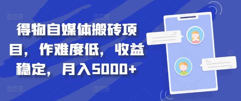 得物自媒体搬砖月入5000+四海领钱-网创-知识付费-网创项目资源站-副业项目-创业项目-搞钱项目四海领钱