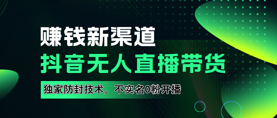 如果通过抖音无人直播实现财务自由，全套详细实操流量，含防封技术，不实名开播，0粉开播四海领钱-网创-知识付费-网创项目资源站-副业项目-创业项目-搞钱项目四海领钱